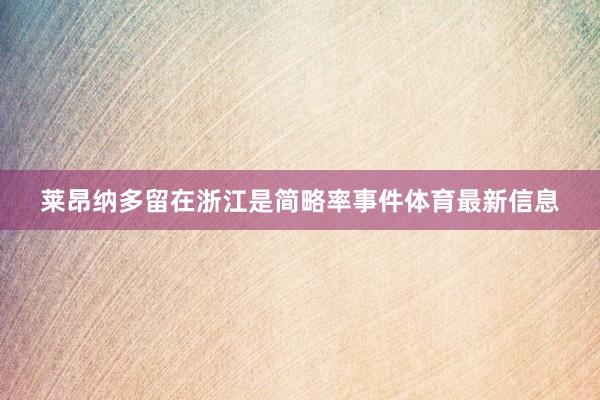 莱昂纳多留在浙江是简略率事件体育最新信息