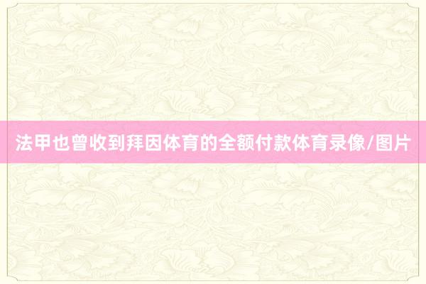 法甲也曾收到拜因体育的全额付款体育录像/图片