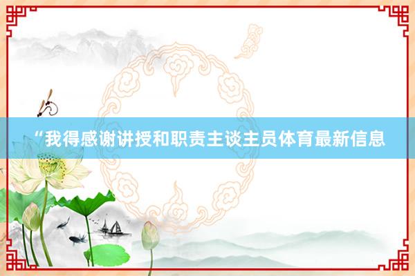 “我得感谢讲授和职责主谈主员体育最新信息