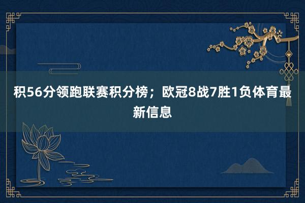 积56分领跑联赛积分榜；欧冠8战7胜1负体育最新信息