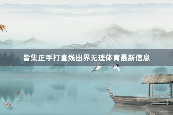 皆集正手打直线出界无理体育最新信息