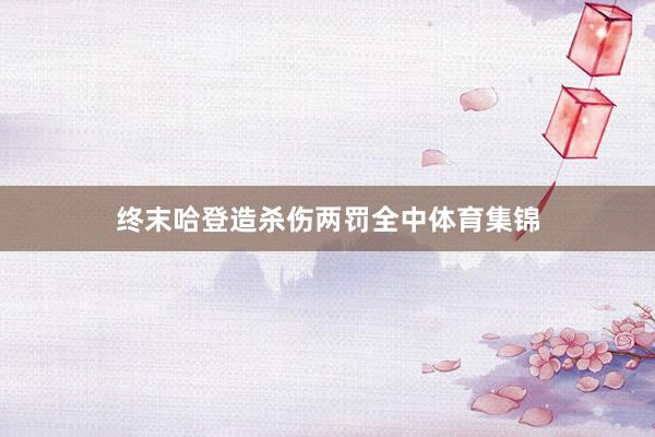 终末哈登造杀伤两罚全中体育集锦