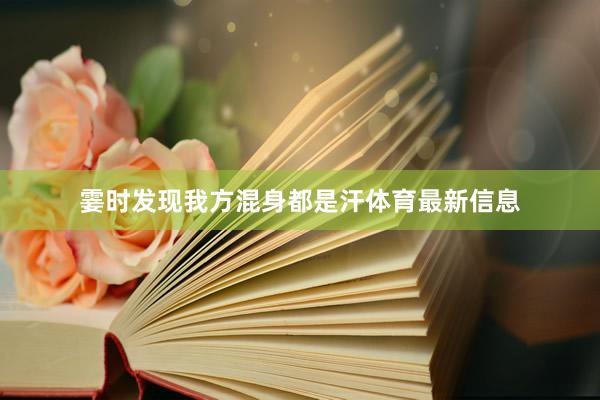 霎时发现我方混身都是汗体育最新信息