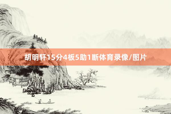 胡明轩15分4板5助1断体育录像/图片