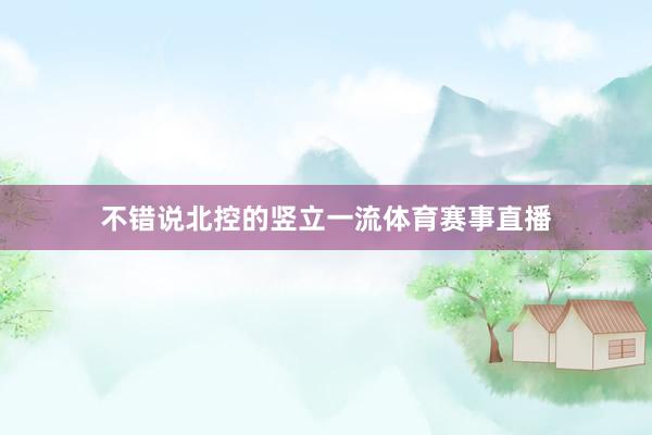 不错说北控的竖立一流体育赛事直播