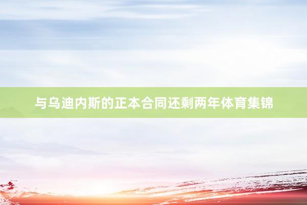 与乌迪内斯的正本合同还剩两年体育集锦