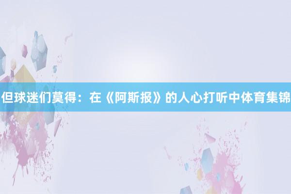 但球迷们莫得：在《阿斯报》的人心打听中体育集锦