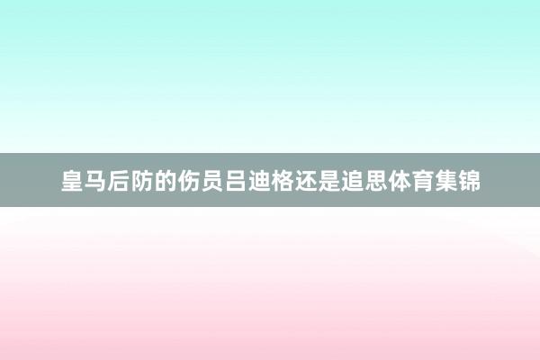 皇马后防的伤员吕迪格还是追思体育集锦