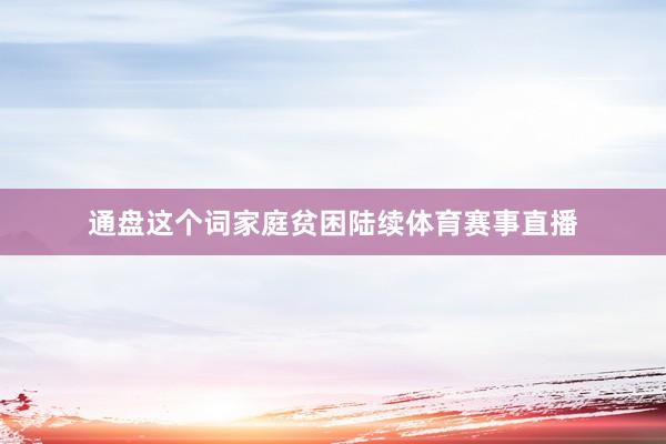 通盘这个词家庭贫困陆续体育赛事直播