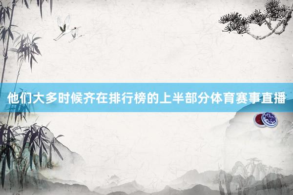 他们大多时候齐在排行榜的上半部分体育赛事直播