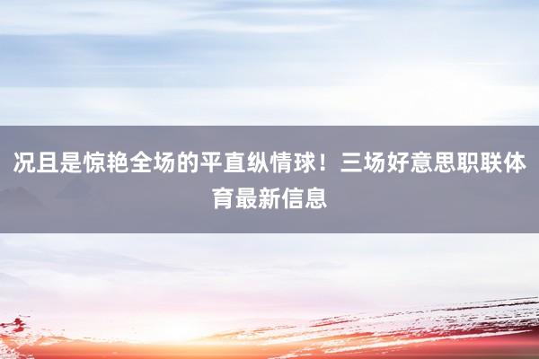 况且是惊艳全场的平直纵情球！三场好意思职联体育最新信息