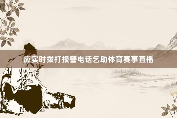 应实时拨打报警电话乞助体育赛事直播