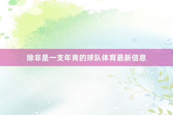 除非是一支年青的球队体育最新信息