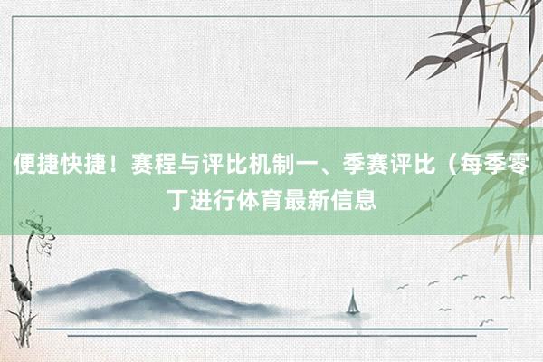 便捷快捷！赛程与评比机制一、季赛评比（每季零丁进行体育最新信息