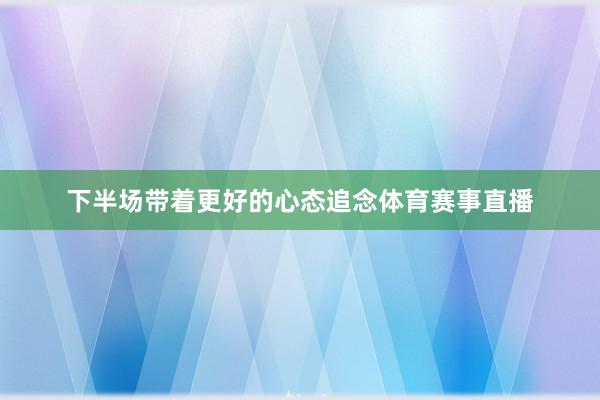 下半场带着更好的心态追念体育赛事直播
