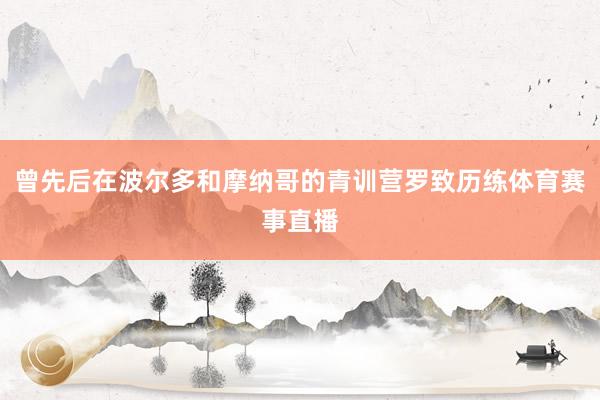 曾先后在波尔多和摩纳哥的青训营罗致历练体育赛事直播