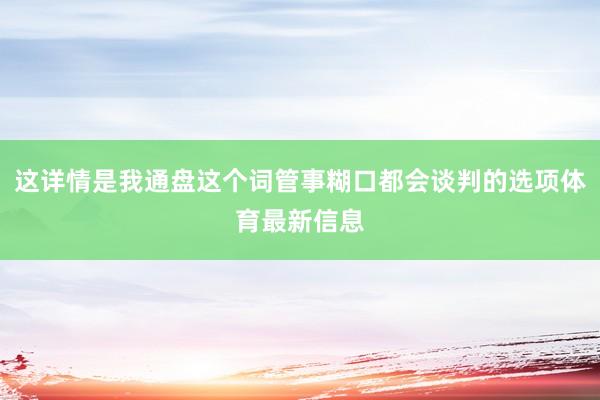 这详情是我通盘这个词管事糊口都会谈判的选项体育最新信息