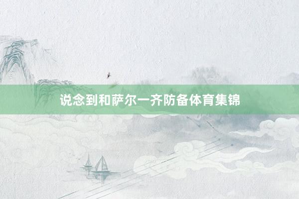 说念到和萨尔一齐防备体育集锦