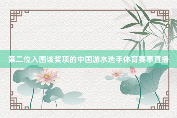 第二位入围该奖项的中国游水选手体育赛事直播