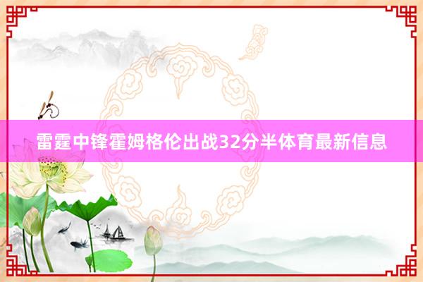 雷霆中锋霍姆格伦出战32分半体育最新信息