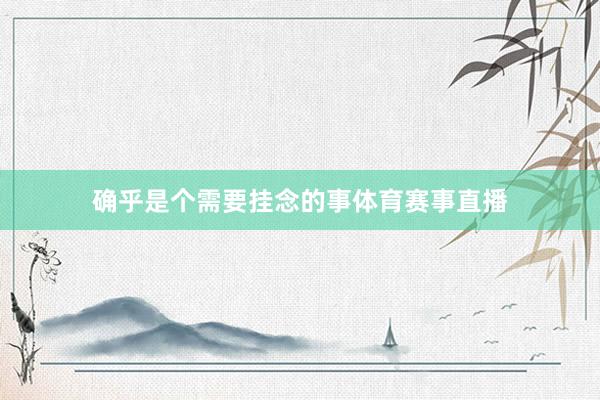 确乎是个需要挂念的事体育赛事直播