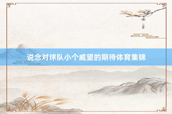 说念对球队小个威望的期待体育集锦