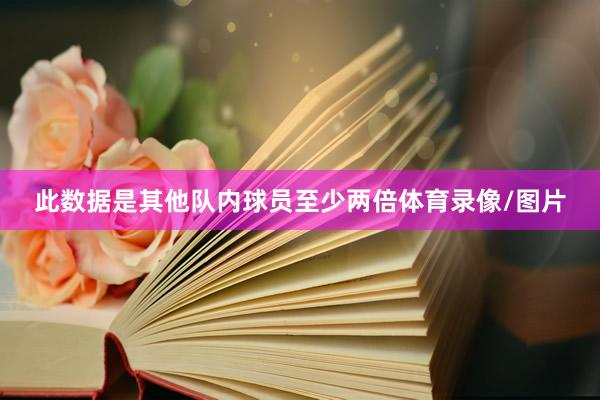 此数据是其他队内球员至少两倍体育录像/图片
