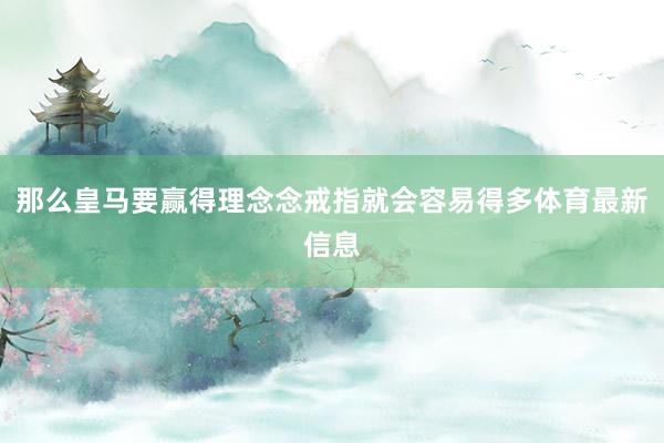 那么皇马要赢得理念念戒指就会容易得多体育最新信息