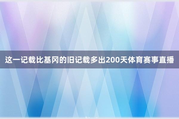 这一记载比基冈的旧记载多出200天体育赛事直播