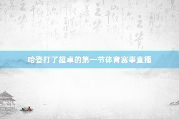 哈登打了超卓的第一节体育赛事直播