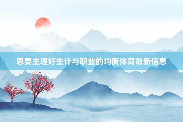 思要主理好生计与职业的均衡体育最新信息