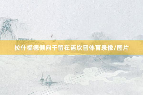 拉什福德倾向于留在诺坎普体育录像/图片