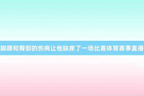 脚踝和臀部的伤病让他缺席了一场比赛体育赛事直播
