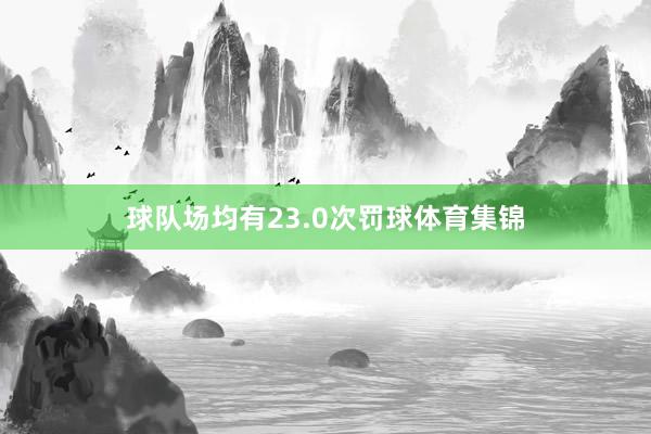 球队场均有23.0次罚球体育集锦