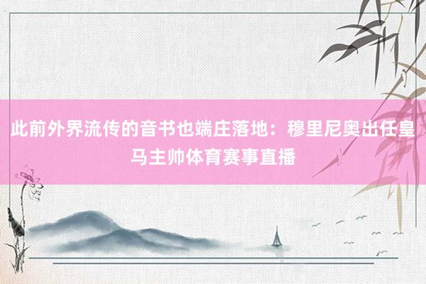 此前外界流传的音书也端庄落地:穆里尼奥出任皇马主帅体育赛事直播